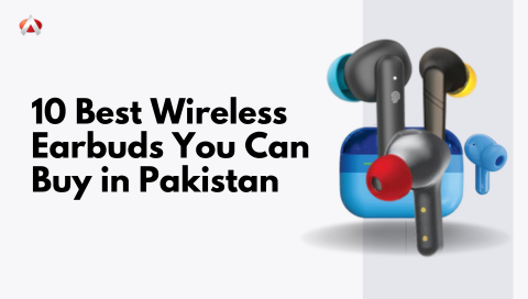 10 Best Wireless Earbuds You Can Buy in Pakistan