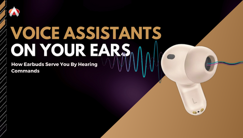 Voice Assistants on Your Ears: How Earbuds Serve You By Hearing Commands