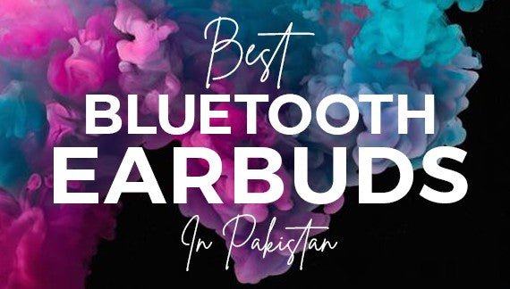 Best Bluetooth Earbuds in Pakistan