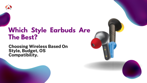 Which Style Earbuds Are The Best in Pakistan? Choosing Based On Style, Budget, OS Compatibility.