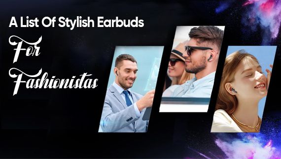 A List Of Stylish Earbuds For Fashionistas
