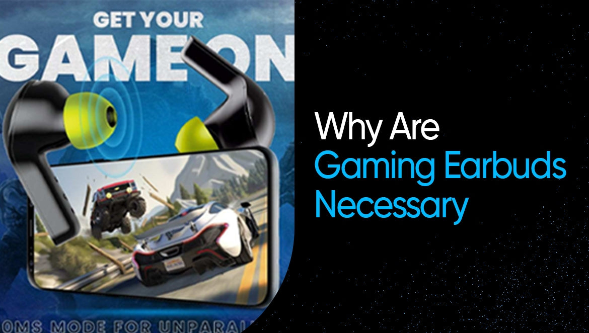 Why Are Gaming Earbuds Necessary?
