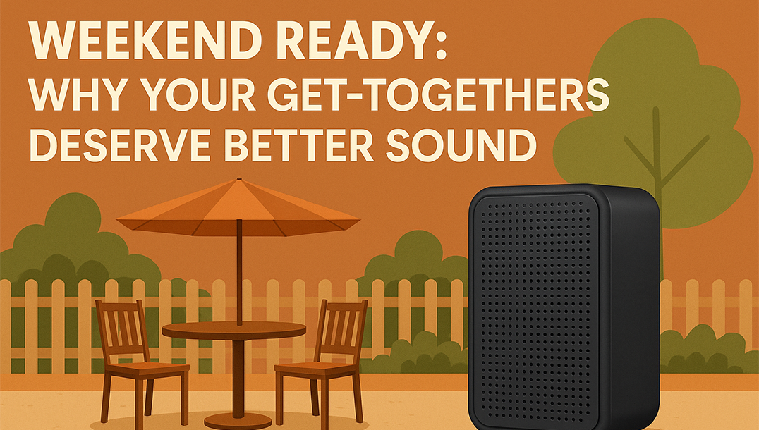 Weekend Ready: Why Your Get-Togethers Deserve Better Sound
