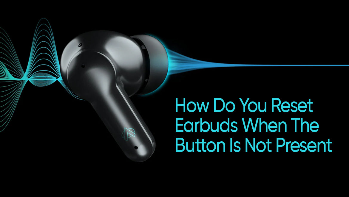 How Do You Reset Earbuds When The Button Is Not Present