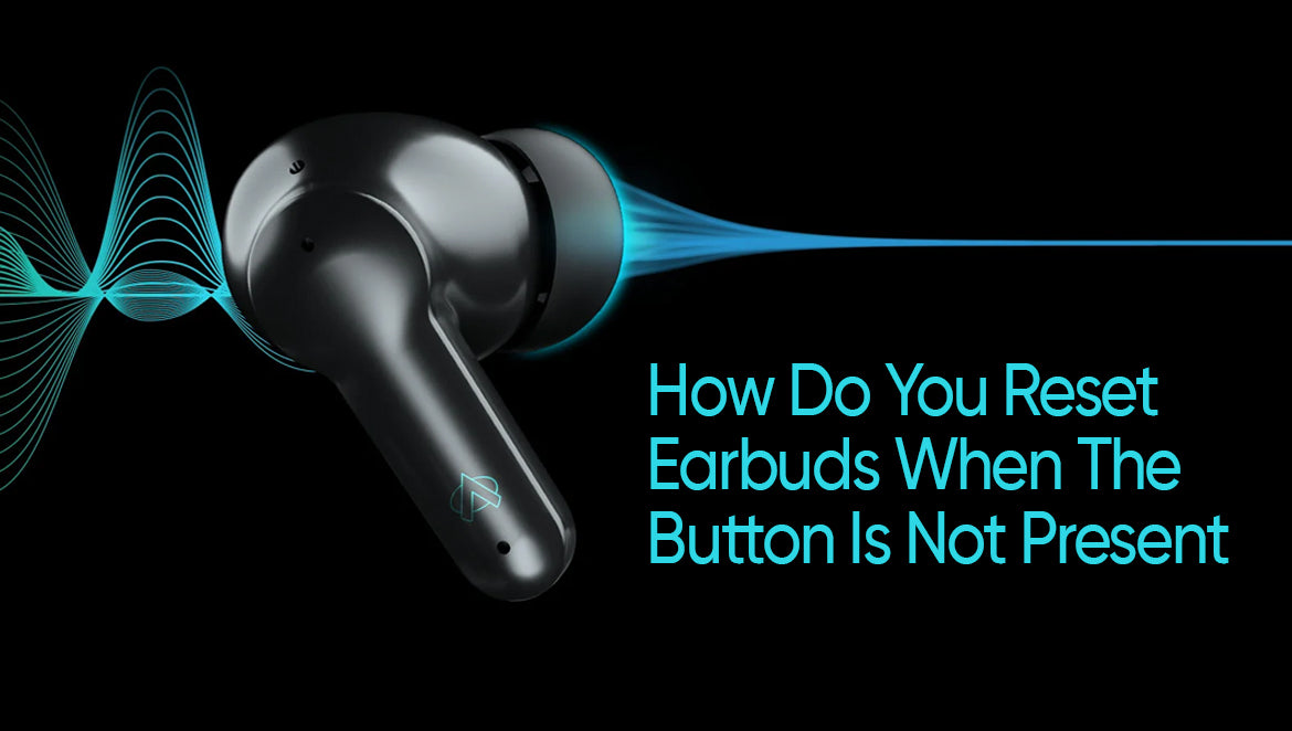 How Do You Reset Earbuds When The Button Is Not Present – Audionic