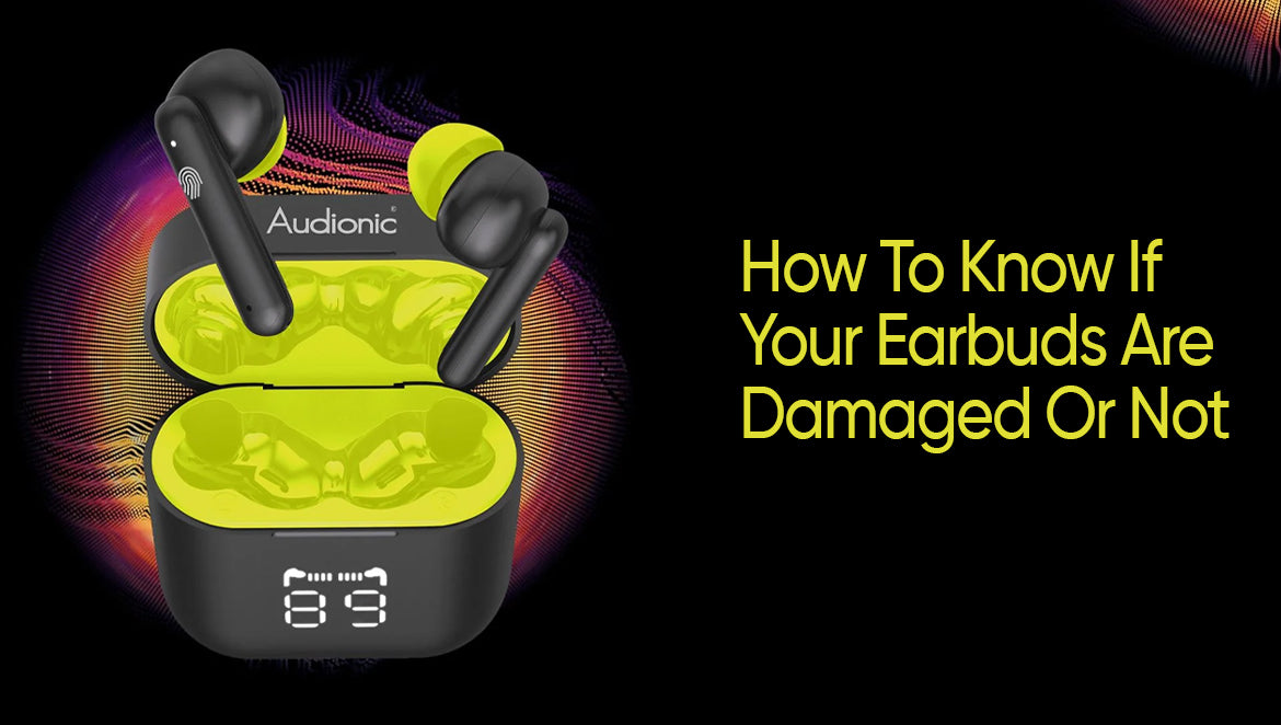 How To Know If Your Earbuds Are Damaged Or Not?