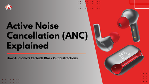 Active Noise Cancellation (ANC) Explained: How Audionic's Earbuds Block Out Distractions