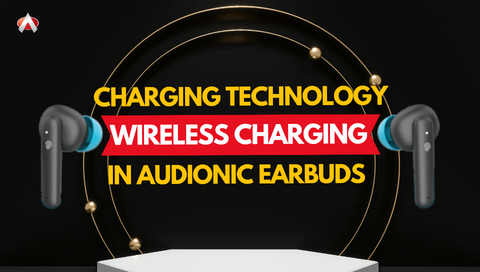 Wireless Charging: Charging Technology in Audionic Earbuds