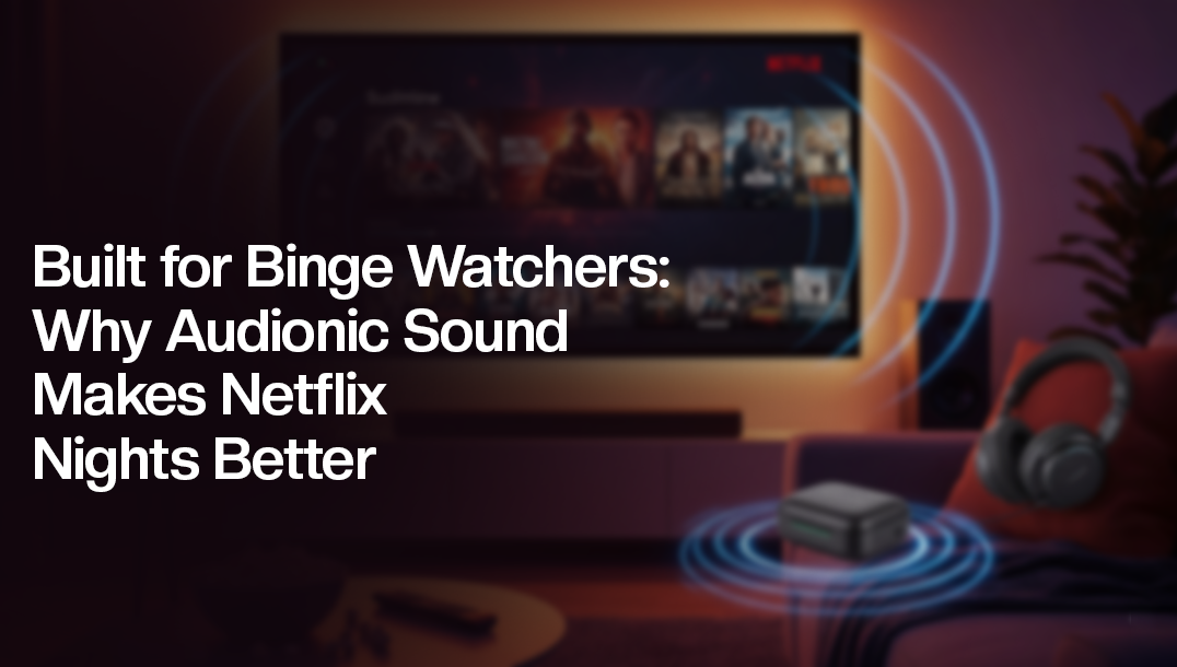 Built for Binge Watchers: Why Audionic Sound Makes Netflix Nights Better