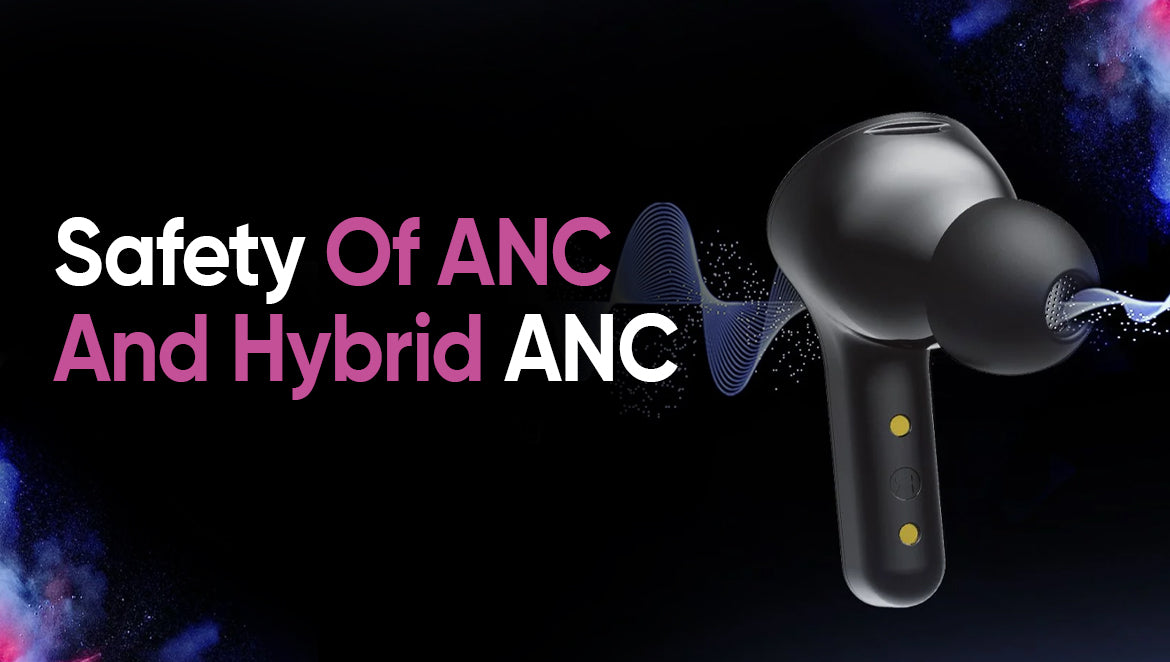 Safety Of ANC And Hybrid ANC