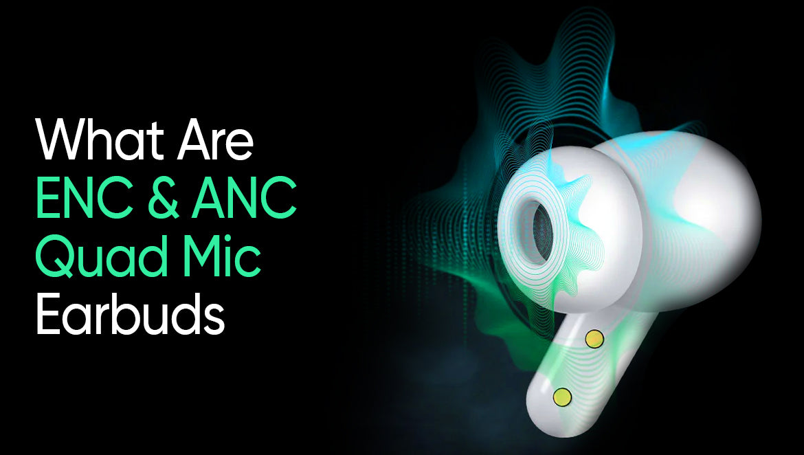 What Are ENC & ANC Quad Mic Earbuds