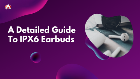 Is IPX6 Good For Earbuds? Is IPX6 Suitable In Terms Of Optimal Water Resistance?