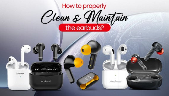 How to Properly Clean And Maintain The Earbuds