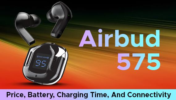 Airbud 575 Price, Battery, Charging Time, And Connectivity