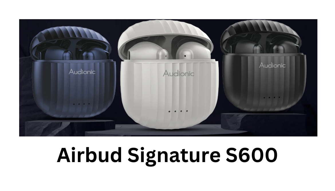 Audionic Airbud Signature S600 – All You Need to Know