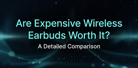 Are Expensive Wireless Earbuds Worth It? A Detailed Comparison