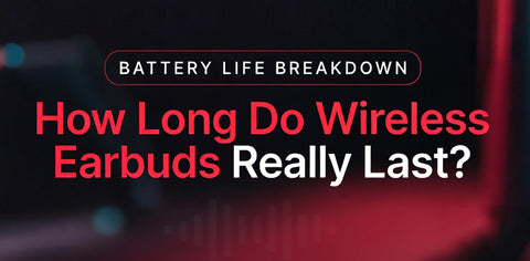Battery Life Breakdown: How Long Do Wireless Earbuds Really Last?