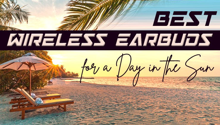 Best Wireless Earbuds for a Day in the Sun