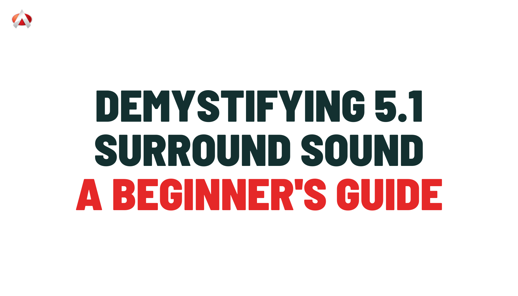 Demystifying 5.1 Surround Sound: A Beginner's Guide