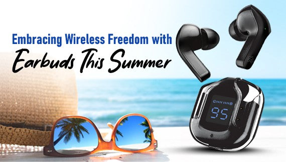 Embracing Wireless Freedom with Earbuds This Summer