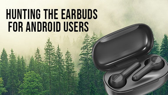 Hunting The Earbuds For Android Users