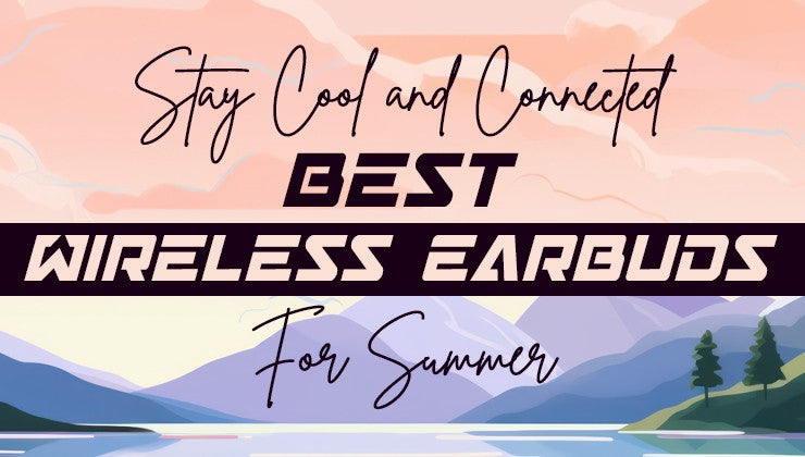 Stay Cool and Connected: Best Wireless Earbuds for Summer