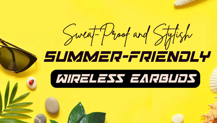 Sweat-Proof and Stylish: Summer-Friendly Wireless Earbuds