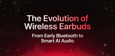 The Evolution of Wireless Earbuds: From Early Bluetooth to Smart AI Audio
