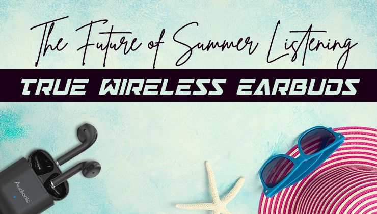The Future of Summer Listening: True Wireless Earbuds