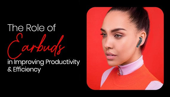The Role of Earbuds in Improving Productivity & Efficiency
