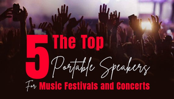 The Top 5 Portable Speakers for Music Festivals and Concerts