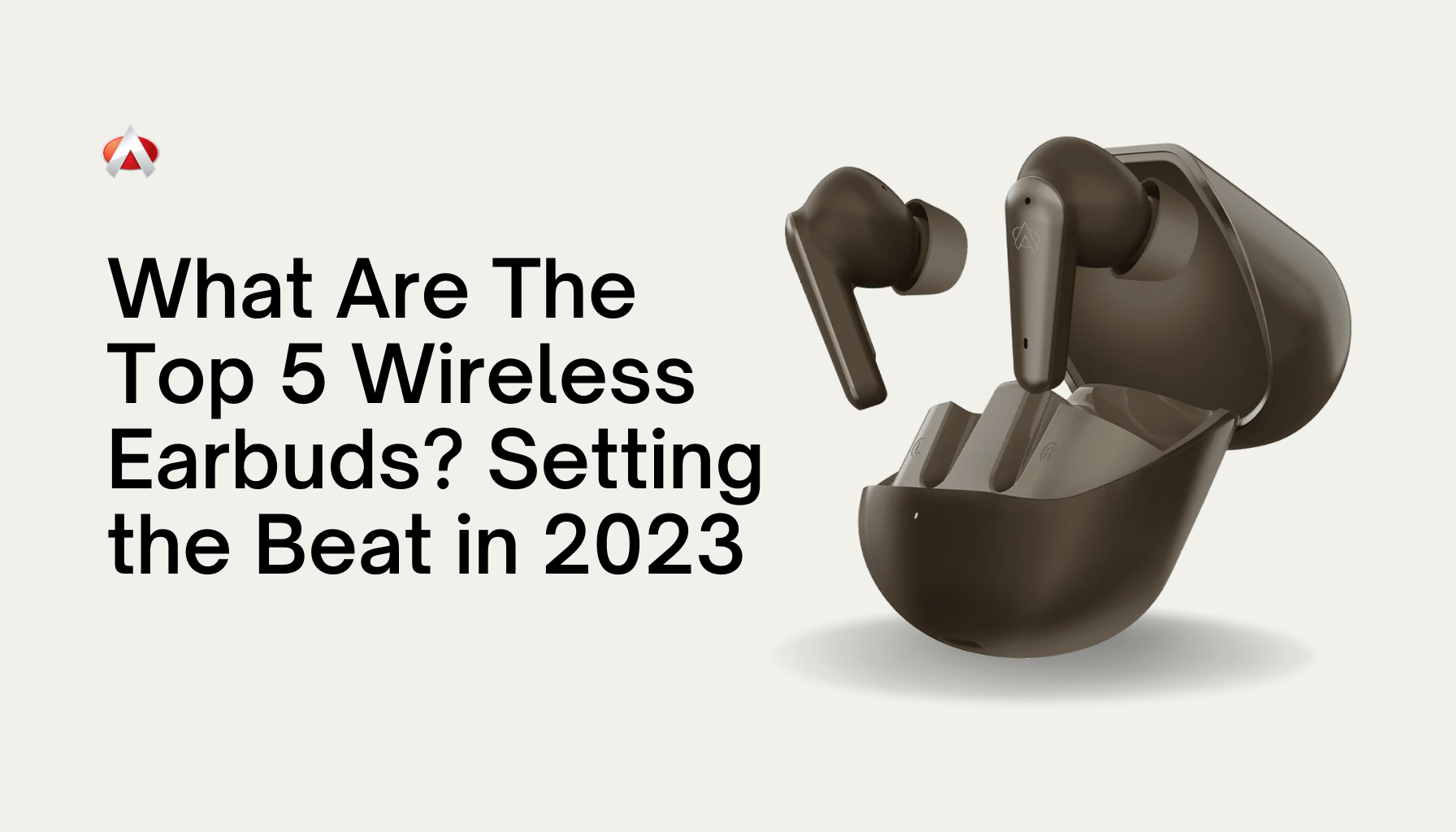 What Are The Top 5 Wireless Earbuds? Setting the Beat in 2023