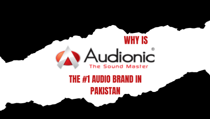 Why Audionic is the Number 1 Audio Brand in Pakistan?